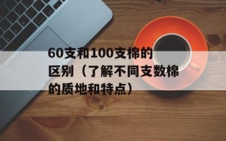 60支和100支棉的区别（了解不同支数棉的质地和特点）