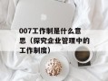 007工作制是什么意思（探究企业管理中的工作制度）