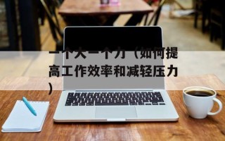 一个大一个力（如何提高工作效率和减轻压力）