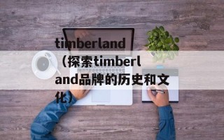 timberland（探索timberland品牌的历史和文化）