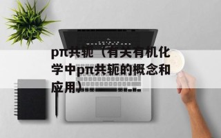 pπ共轭（有关有机化学中pπ共轭的概念和应用）