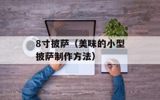8寸披萨（美味的小型披萨制作方法）