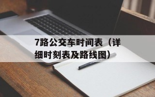 7路公交车时间表（详细时刻表及路线图）