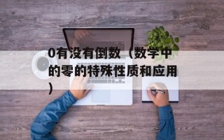 0有没有倒数（数学中的零的特殊性质和应用）