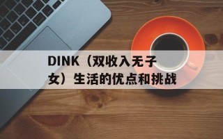 DINK（双收入无子女）生活的优点和挑战