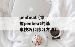 penbeat (掌握penbeat的基本技巧和练习方法)