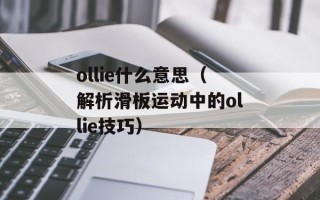 ollie什么意思（解析滑板运动中的ollie技巧）
