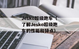 Jesko超级跑车（了解Jesko超级跑车的性能和特点）