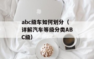 abc级车如何划分（详解汽车等级分类ABC级）