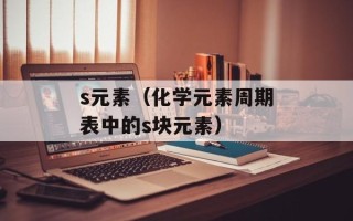 s元素（化学元素周期表中的s块元素）