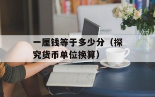 一厘钱等于多少分（探究货币单位换算）