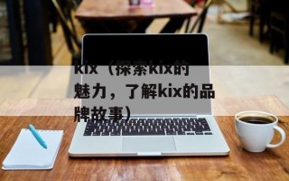 kix（探索kix的魅力，了解kix的品牌故事）
