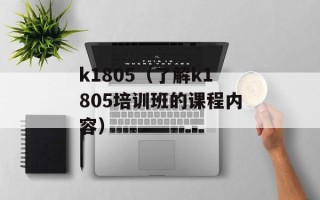 k1805（了解k1805培训班的课程内容）