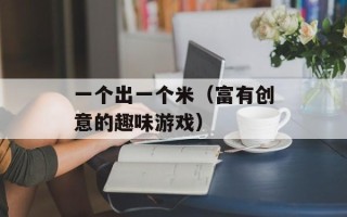 一个出一个米（富有创意的趣味游戏）