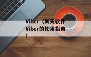 Viber（聊天软件Viber的使用指南）