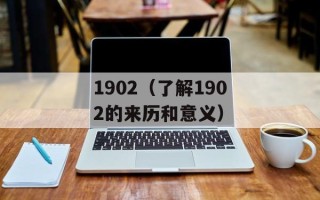 1902（了解1902的来历和意义）