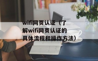 wifi网页认证（了解wifi网页认证的具体流程和操作方法）