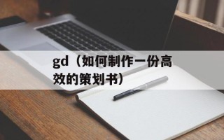 gd（如何制作一份高效的策划书）