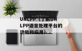 UNLPP（了解UNLPP语言处理平台的功能和应用）