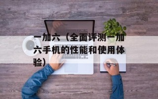 一加六（全面评测一加六手机的性能和使用体验）