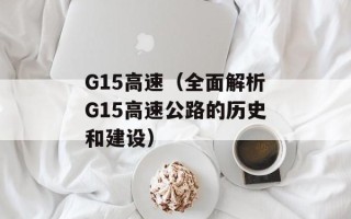 G15高速（全面解析G15高速公路的历史和建设）