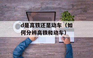 d是高铁还是动车（如何分辨高铁和动车）