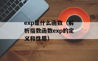 exp是什么函数（解析指数函数exp的定义和性质）