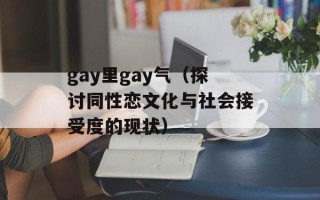 gay里gay气（探讨同性恋文化与社会接受度的现状）