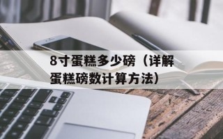 8寸蛋糕多少磅（详解蛋糕磅数计算方法）
