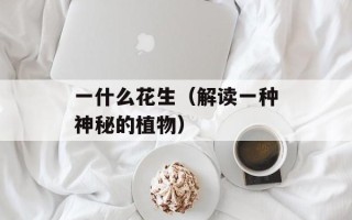 一什么花生（解读一种神秘的植物）