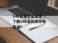 14k金是什么意思（了解14k金的成分和含义）