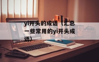 yi开头的成语（汇总一些常用的yi开头成语）