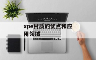 xpe材质的优点和应用领域