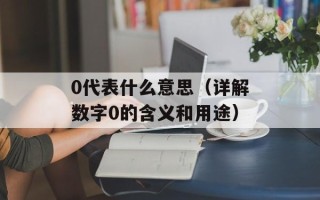 0代表什么意思（详解数字0的含义和用途）