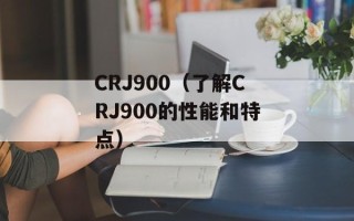 CRJ900（了解CRJ900的性能和特点）