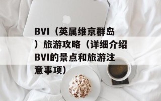 BVI（英属维京群岛）旅游攻略（详细介绍BVI的景点和旅游注意事项）