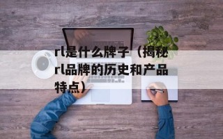rl是什么牌子（揭秘rl品牌的历史和产品特点）