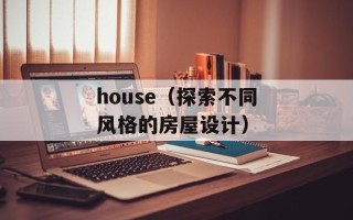house（探索不同风格的房屋设计）