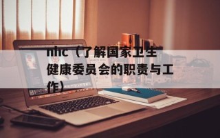 nhc（了解国家卫生健康委员会的职责与工作）