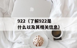 922（了解922是什么以及其相关信息）