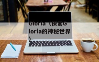 Gloria（探索Gloria的神秘世界）