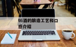 t6酒的酿造工艺和口感介绍