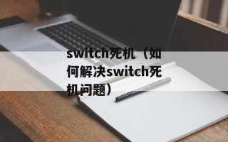 switch死机（如何解决switch死机问题）