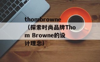 thombrowne（探索时尚品牌Thom Browne的设计理念）