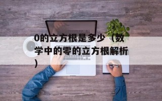 0的立方根是多少（数学中的零的立方根解析）