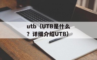 utb（UTB是什么？详细介绍UTB）
