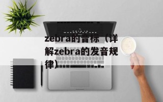 zebra的音标（详解zebra的发音规律）
