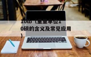 10lb（重量单位10磅的含义及常见应用）