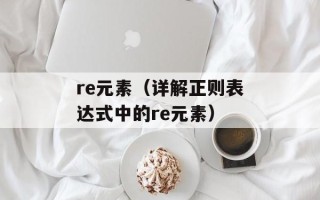 re元素（详解正则表达式中的re元素）