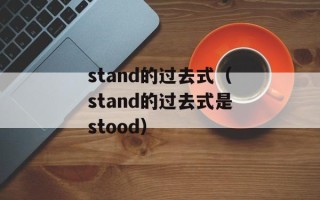 stand的过去式（stand的过去式是stood）